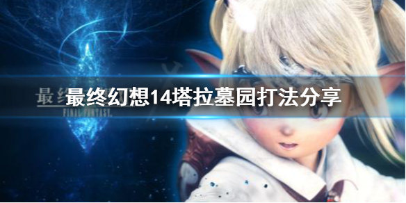 《最终幻想14》塔拉墓园怎么打？塔拉墓园打法分享
