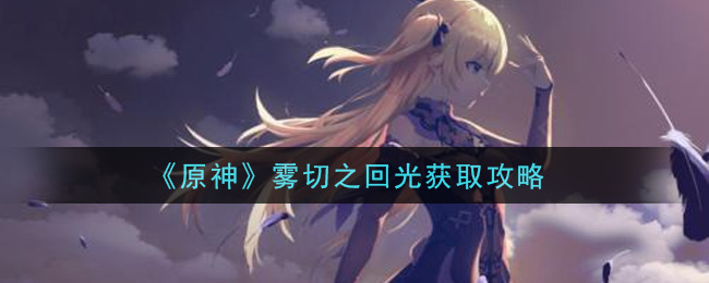 《原神》雾切之回光获取方法