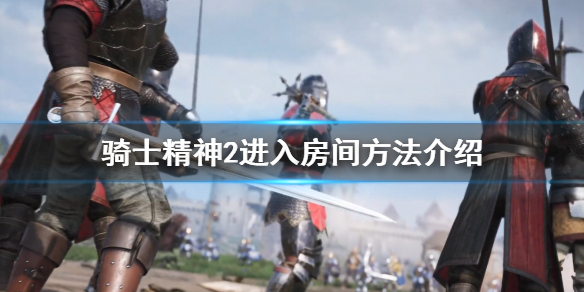 《骑士精神2》房间进不去怎么办？进入房间方法介绍