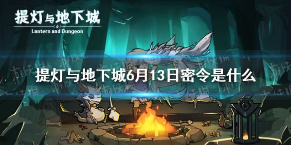 《提灯与地下城》6月13日密令是什么 6月13日密令一览