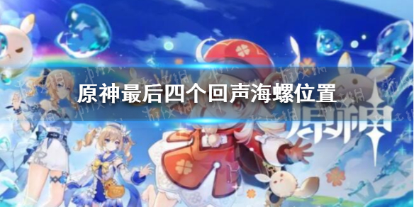 《原神手游》最后四个海螺在哪 最后四个回声海螺位置