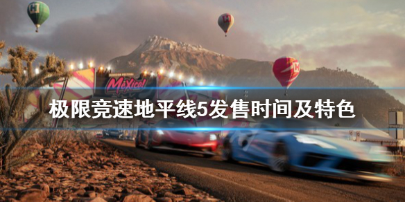 《极限竞速地平线5》什么时候出？发售时间及内容介绍