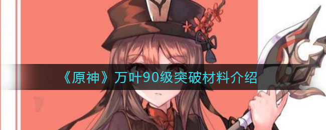 《原神》万叶90级突破材料讲解