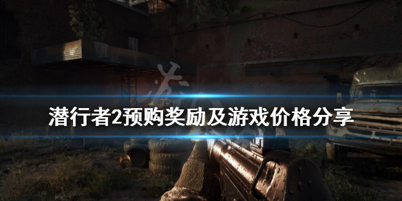 《潜行者2》多少钱？预购奖励及游戏价格分享