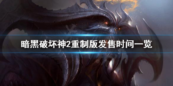 《暗黑破坏神2重制版》什么时候发售？发售时间一览