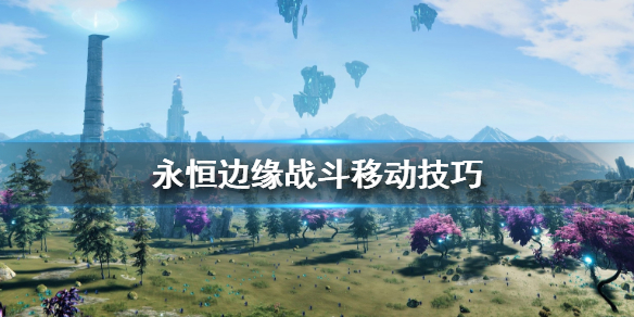 《永恒边缘》战斗移动怎么做？战斗移动技巧