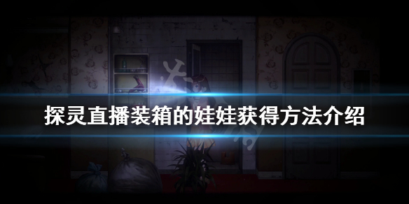 《探灵直播》装箱的娃娃获得方法介绍