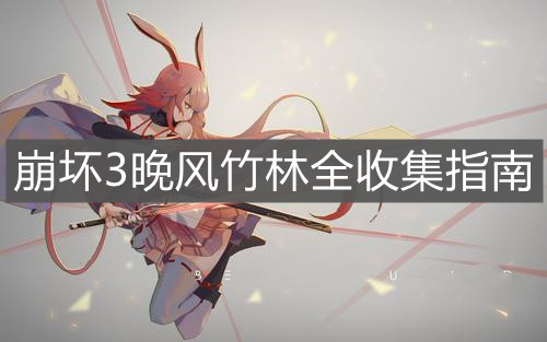 《崩坏3》晚风竹林全收集指南