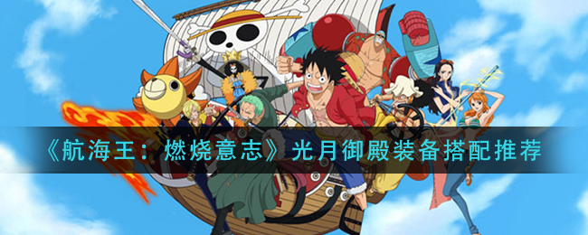 《航海王：燃烧意志》光月御殿装备搭配一览