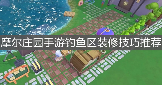 《摩尔庄园手游》钓鱼区装修技巧推荐