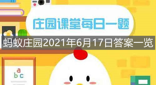 《支付宝》蚂蚁庄园2021年6月17日答案一览 《支付宝》蚂蚁庄园2021年6月17日答案一览