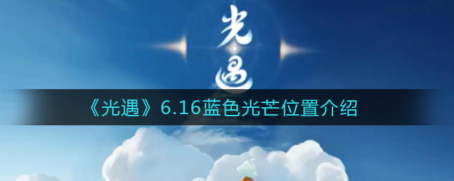 《光遇》6.16蓝色光芒具体位置