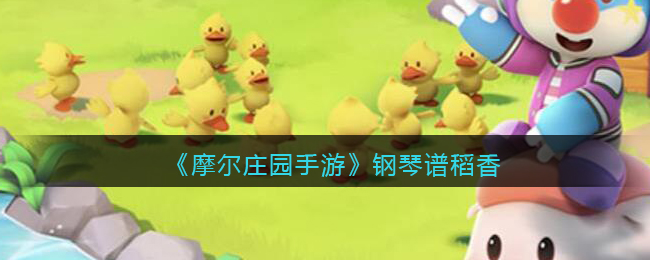 《摩尔庄园手游》钢琴谱稻香一览
