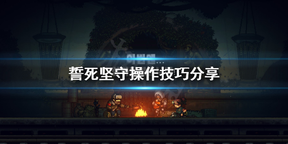 《誓死坚守》操作技巧有哪些？操作技巧分享