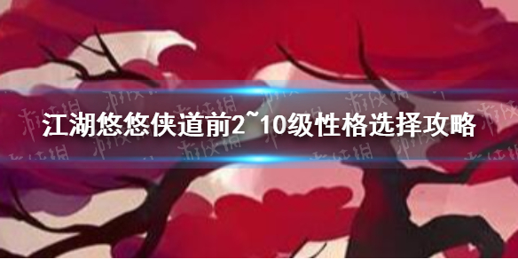 《江湖悠悠》侠道剧情怎么选 前2~10级性格选择攻略