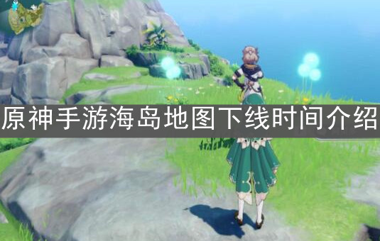 《原神手游》海岛地图下线时间介绍