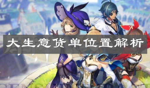 《原神手游》大生意货单位置解析