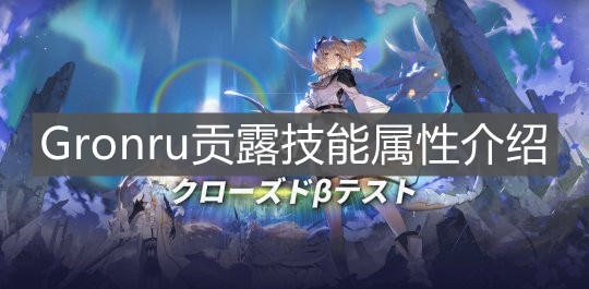 《白夜极光》Gronru贡露技能属性介绍