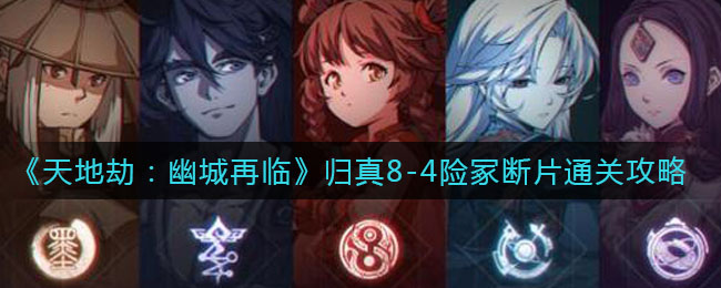 《天地劫：幽城再临》归真8-4险冢断片通关方法