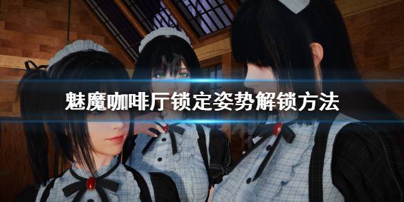《魅魔咖啡厅》锁定姿势怎么解锁？锁定姿势解锁方法
