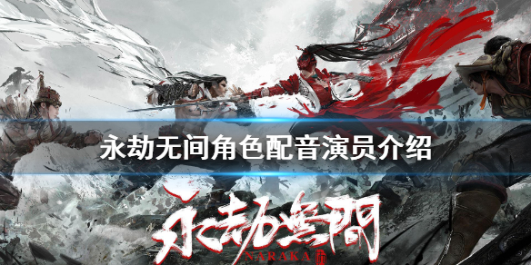 《永劫无间》游戏中文配音演员是谁？角色配音演员介绍