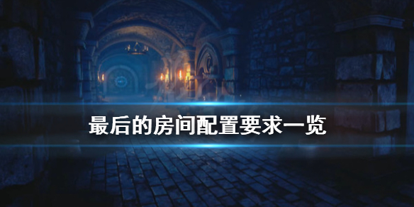 《最后的房间》配置要求怎么样？配置要求一览