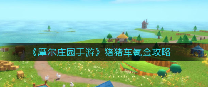 《摩尔庄园手游》猪猪车氪金介绍
