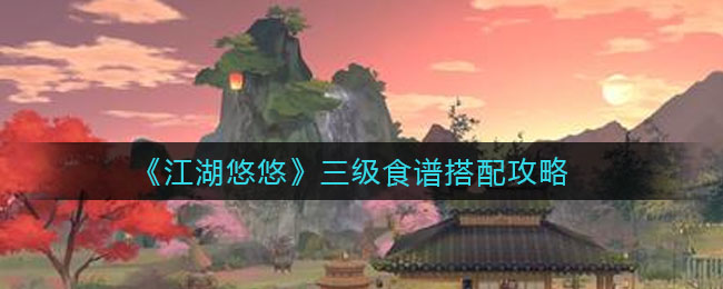 《江湖悠悠》三级食谱搭配技巧