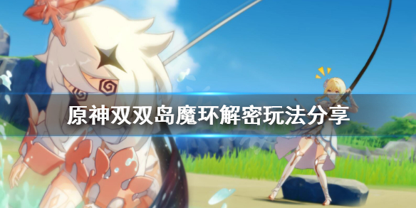 《原神》双双岛魔环解谜怎么玩？双双岛魔环解密玩法分享