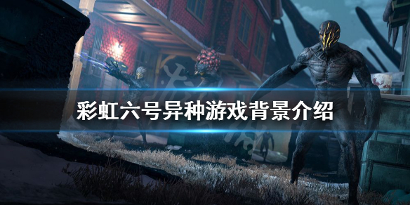 《彩虹六号异种》剧情背景设定是什么？游戏背景介绍