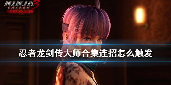 《忍者龙剑传大师合集》连招怎么触发？连招效果及触发方法