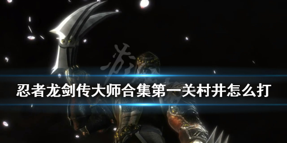 《忍者龙剑传大师合集》第一关村井怎么打？第一关村井打法技巧