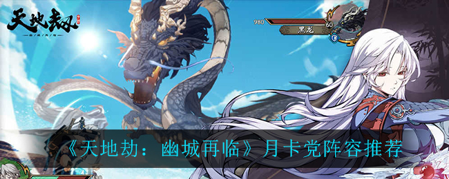 《天地劫：幽城再临》月卡党阵容选择介绍