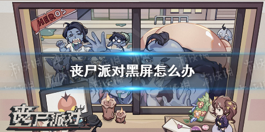 《丧尸派对》黑屏怎么办 黑屏问题解决办法