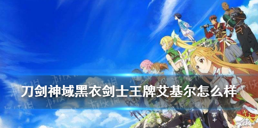 《刀剑神域黑衣剑士王牌》艾基尔怎么样 艾基尔技能介绍