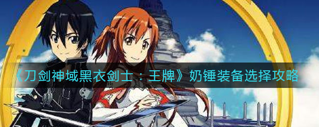 《刀剑神域黑衣剑士：王牌》奶锤装备选择介绍