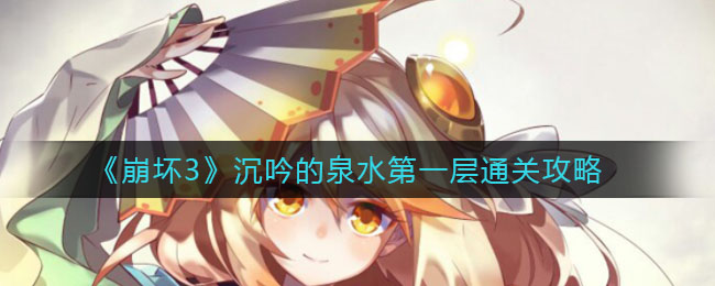 《崩坏3》沉吟的泉水第一层通关攻方法
