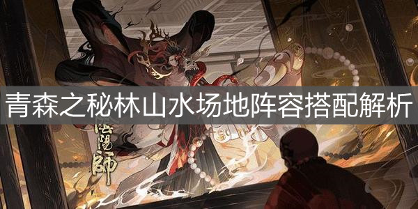 《阴阳师》青森之秘林山水场地阵容搭配解析