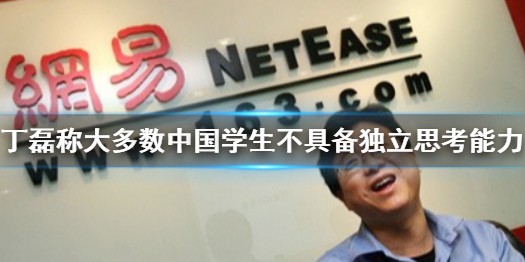 丁磊称大多数中国学生不具备独立思考能力