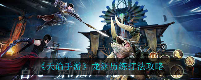 《天谕手游》龙渊历练打法推荐