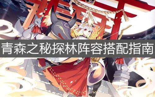 《阴阳师》青森之秘探林阵容搭配指南