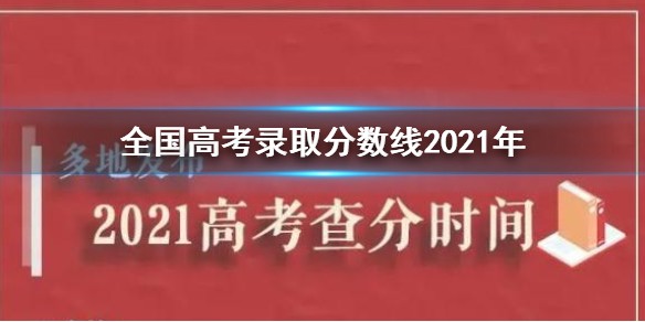 全国高考录取分数线一览表2021