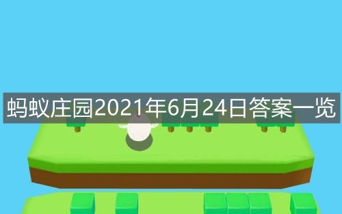 《支付宝》蚂蚁庄园2021年6月24日答案一览