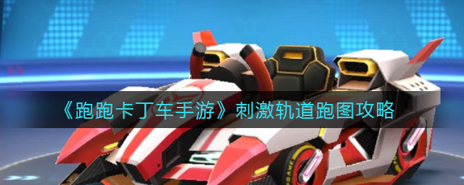 《跑跑卡丁车手游》刺激轨道跑图攻略