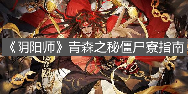 《阴阳师》青森之秘僵尸寮指南