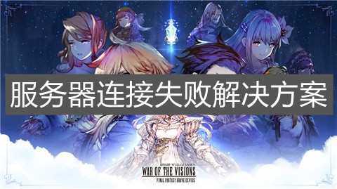 《FFBE幻影战争》服务器连接失败解决方案