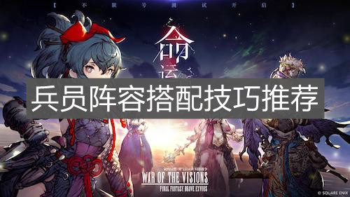 《FFBE幻影战争》兵员阵容搭配技巧推荐