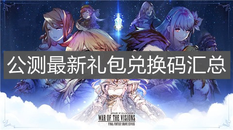 《FFBE幻影战争》公测最新礼包兑换码汇总