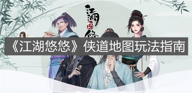 《江湖悠悠》侠道地图玩法指南