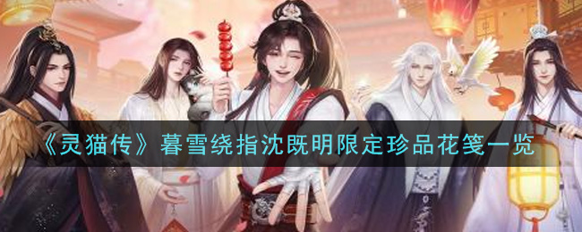 《灵猫传》暮雪绕指沈既明限定珍品花笺一览
